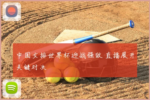 中国女排世界杯迎战强敌 直播展开关键对决