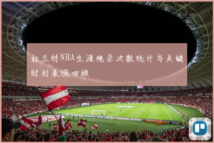 杜兰特NBA生涯绝杀次数统计与关键时刻表现回顾