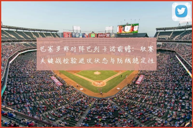 巴塞罗那对阵巴列卡诺前瞻：联赛关键战检验进攻状态与防线稳定性
