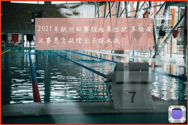 2021年欧洲杯赛程结果出炉 多场淘汰赛悬念延续至点球大战