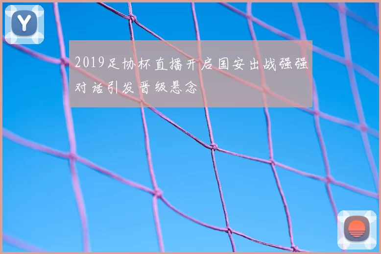 2019足协杯直播开启国安出战强强对话引发晋级悬念