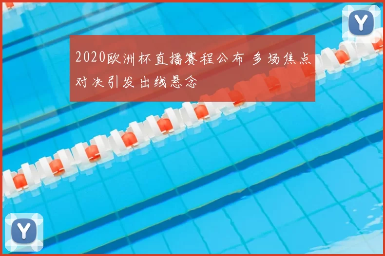 2020欧洲杯直播赛程公布 多场焦点对决引发出线悬念
